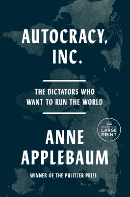 Autocracy, Inc.: The Dictators Who Want to Run the World - Applebaum, Anne