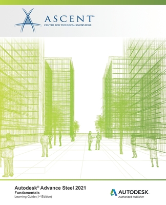 Autodesk Advance Steel 2021 Fundamentals: Autodesk Authorized Publisher - Ascent - Center for Technical Knowledge