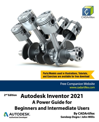 Autodesk Inventor 2021: A Power Guide for Beginners and Intermediate Users - Willis, John, and Dogra, Sandeep, and Cadartifex