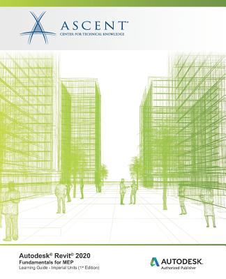 Autodesk Revit 2020: Fundamentals for MEP (Imperial Units): Autodesk Authorized Publisher - Ascent - Center for Technical Knowledge