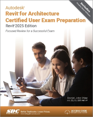 Autodesk Revit for Architecture Certified User Exam Preparation (Revit 2025 Edition): Focused Review for a Successful Exam - Stine, Daniel John