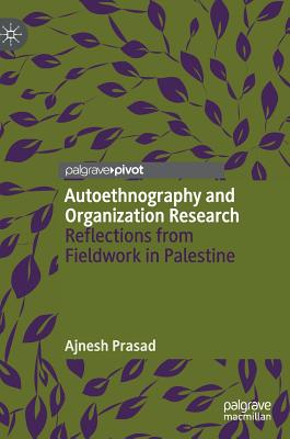 Autoethnography and Organization Research: Reflections from Fieldwork in Palestine - Prasad, Ajnesh