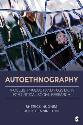 Autoethnography: Process, Product, and Possibility for Critical Social Research - Hughes, Sherick A, and Pennington, Julie L