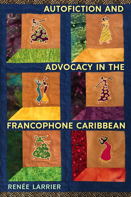 Autofiction and Advocacy in the Francophone Caribbean - Larrier, Renee