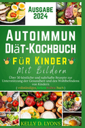 Autoimmun Dit-Kochbuch Fr Kinder Mit Bildern: ber 50 kstliche und nahrhafte Rezepte zur Untersttzung der Gesundheit und des Wohlbefindens von Kindern (vollstndiges, farbenfrohes Buch)