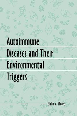 Autoimmune Diseases and Their Environmental Triggers - Moore, Elaine A