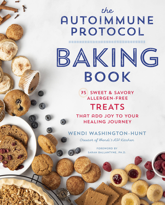 Autoimmune Protocol Baking Book: 75 Sweet & Savory, Allergen-Free Treats That Add Joy to Your Healing Journey - Washington-Hunt, Wendi