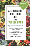 Autoimmune Protocol Diet for Vegetarians: A Gentle, Plant-Based Approach to Managing Autoimmune Diseases