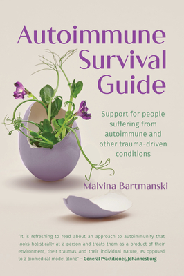 Autoimmune Survival Guide: Support for people suffering from autoimmune and other trauma-driven conditions - Bartmanski, Malvina