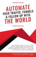 Automate Your Traffic, Funnels and Follow Up with the World