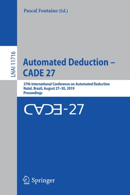 Automated Deduction - Cade 27: 27th International Conference on Automated Deduction, Natal, Brazil, August 27-30, 2019, Proceedings - Fontaine, Pascal (Editor)