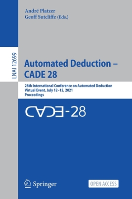 Automated Deduction - Cade 28: 28th International Conference on Automated Deduction, Virtual Event, July 12-15, 2021, Proceedings - Platzer, Andr (Editor), and Sutcliffe, Geoff (Editor)