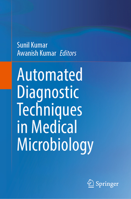 Automated Diagnostic Techniques in Medical Microbiology - Kumar, Sunil (Editor), and Kumar, Awanish (Editor)