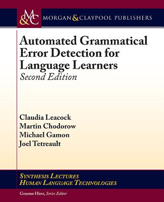 Automated Grammatical Error Detection for Language Learners: Second Edition - Leacock, Claudia, and Chodorow, Martin, and Gamon, Michael