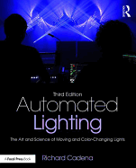 Automated Lighting: The Art and Science of Moving and Color-Changing Lights