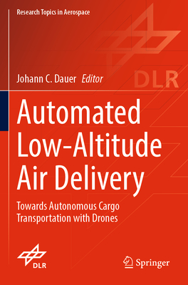 Automated Low-Altitude Air Delivery: Towards Autonomous Cargo Transportation with Drones - Dauer, Johann C. (Editor)