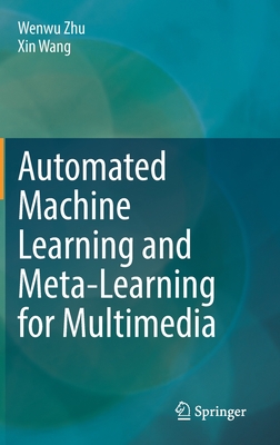 Automated Machine Learning and Meta-Learning for Multimedia - Zhu, Wenwu, and Wang, Xin