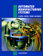 Automated Manufacturing Systems: Actuators, Controls, Sensors, and Robotics - Morriss, S Brian
