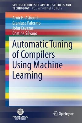 Automatic Tuning of Compilers Using Machine Learning - Ashouri, Amir H, and Palermo, Gianluca, and Cavazos, John