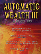 Automatic Wealth III: The Attractor Factor - Including: The Power of Your Subconscious Mind, How to Attract Money by Joseph Murphy, the Law