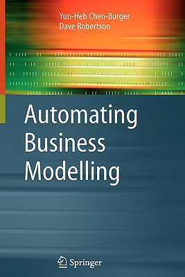 Automating Business Modelling: A Guide to Using Logic to Represent Informal Methods and Support Reasoning - Chen-Burger, Yun-Heh, and Robertson, Dave