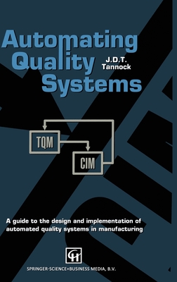Automating Quality Systems: A Guide to the Design and Implementation of Automated Quality Systems in Manufacturing - Tannock, J D T