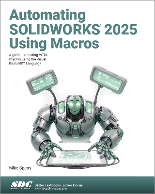 Automating SOLIDWORKS 2025 Using Macros: A guide to creating VSTA macros using the Visual Basic.NET Language - Spens, Mike
