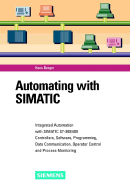 Automating with Simatic: Integrated Automation with Simatic S7-300/400. Controllers, Software, Programming, Data Communication, Operator Control and Process Monitoring - Berger, Hans