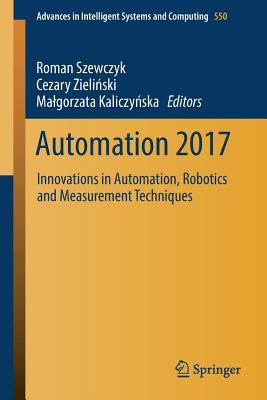 Automation 2017: Innovations in Automation, Robotics and Measurement Techniques - Szewczyk, Roman (Editor), and Zielinski, Cezary (Editor), and Kaliczynska, Malgorzata (Editor)