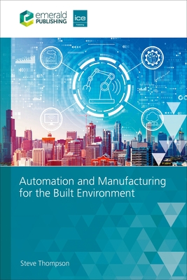 Automation and Manufacturing for the Built Environment - Thompson, Steve