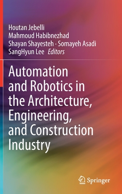 Automation and Robotics in the Architecture, Engineering, and Construction Industry - Jebelli, Houtan (Editor), and Habibnezhad, Mahmoud (Editor), and Shayesteh, Shayan (Editor)