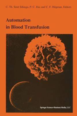 Automation in blood transfusion: Proceedings of the Thirteenth International Symposium on Blood Transfusion, Groningen 1988, organized by the Red Cross Blood Bank Groningen-Drenthe - Smit Sibinga, C.Th. (Editor), and Das, P.C. (Editor), and Hgman, C.F. (Editor)
