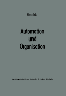 Automation Und Organisation: Die Technische Entwicklung Und Ihre Betriebswirtschaftlich-Organisatorischen Konsequenzen