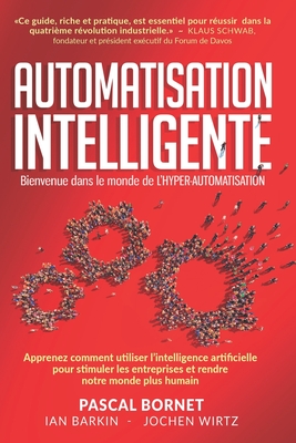 Automatisation Intelligente: Apprenez comment utiliser l'intelligence artificielle pour stimuler les entreprises et rendre notre monde plus humain - Barkin, Ian, and Wirtz, Jochen, and Bornet, Pascal