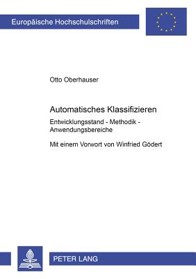 Automatisches Klassifizieren: Entwicklungsstand - Methodik - Anwendungsbereiche - Oberhauser, Otto