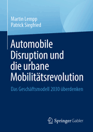 Automobile Disruption und die urbane Mobilittsrevolution: Das Geschftsmodell 2030 berdenken