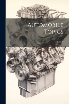 Automobile Topics; Volume 6 - Anonymous
