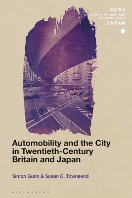 Automobility and the City in Twentieth-Century Britain and Japan - Gunn, Simon, and Gerteis, Christopher (Editor), and Townsend, Susan C