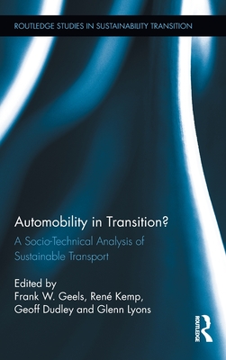 Automobility in Transition?: A Socio-Technical Analysis of Sustainable Transport - Geels, Frank W (Editor), and Kemp, Ren (Editor), and Dudley, Geoff, Dr. (Editor)