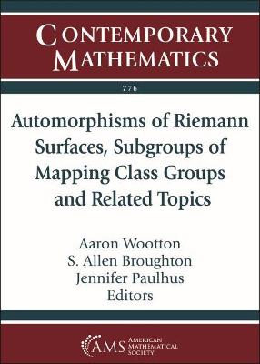 Automorphisms of Riemann Surfaces, Subgroups of Mapping Class Groups and Related Topics - Wootton, Aaron, and Broughton, S Allen, and Paulhus, Jennifer