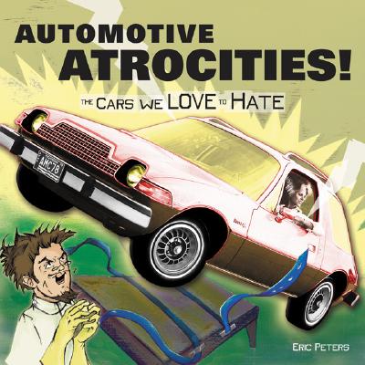 Automotive Atrocities: Cars You Love to Hate - Peters, Eric