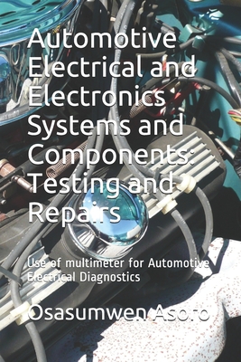 Automotive Electrical and Electronics Systems and Components: Use of multimeter for Automotive Electrical Diagnostics - Asoro, Osasumwen