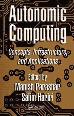 Autonomic Computing: Concepts, Infrastructure, and Applications - Parashar, Manish (Editor), and Hariri, Salim (Editor)