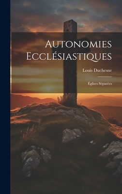 Autonomies Ecclesiastiques: Eglises Separees - Duchesne, Louis