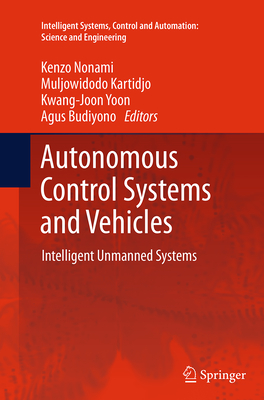 Autonomous Control Systems and Vehicles: Intelligent Unmanned Systems - Nonami, Kenzo (Editor), and Kartidjo, Muljowidodo (Editor), and Yoon, Kwang-Joon (Editor)