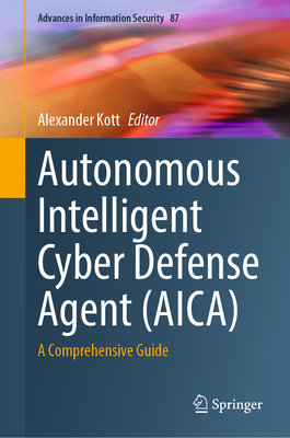 Autonomous Intelligent Cyber Defense Agent (Aica): A Comprehensive Guide - Kott, Alexander (Editor)