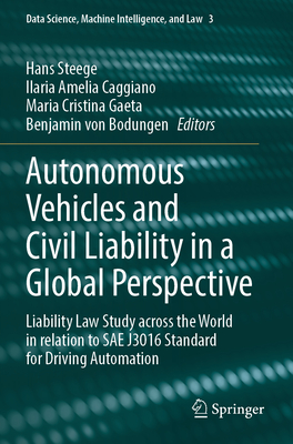 Autonomous Vehicles and Civil Liability in a Global Perspective: Liability Law Study across the World in relation to SAE J3016 Standard for Driving Automation - Steege, Hans (Editor), and Caggiano, Ilaria Amelia (Editor), and Gaeta, Maria Cristina (Editor)