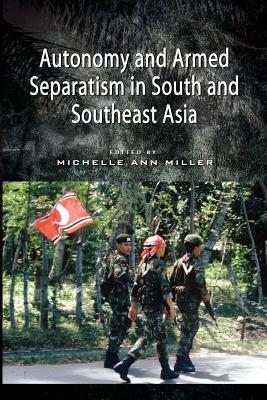 Autonomy and Armed Separatism in South and Southeast Asia - International Workshop on Autonomy and a, and Miller, Michelle Ann (Editor)