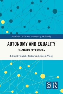 Autonomy and Equality: Relational Approaches - Stoljar, Natalie (Editor), and Voigt, Kristin (Editor)