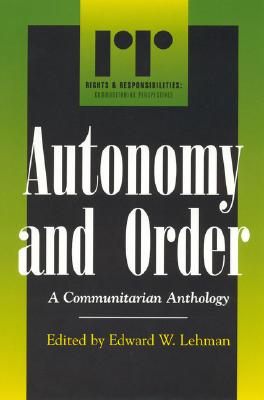 Autonomy and Order: A Communitarian Anthology - Lehman, Edward W (Editor), and Lund, William R (Contributions by), and Wrong, Dennis H (Contributions by)